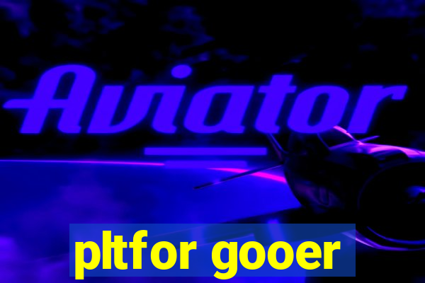 pltfor gooer